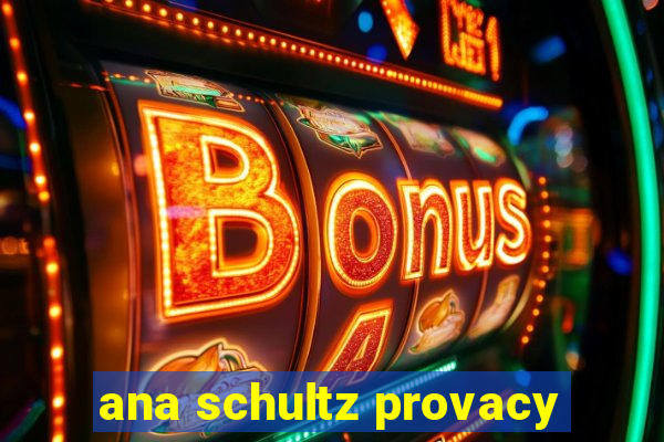 ana schultz provacy